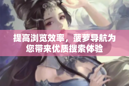 提高浏览效率，菠萝导航为您带来优质搜索体验