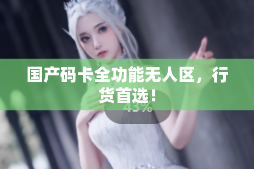 国产码卡全功能无人区，行货首选！