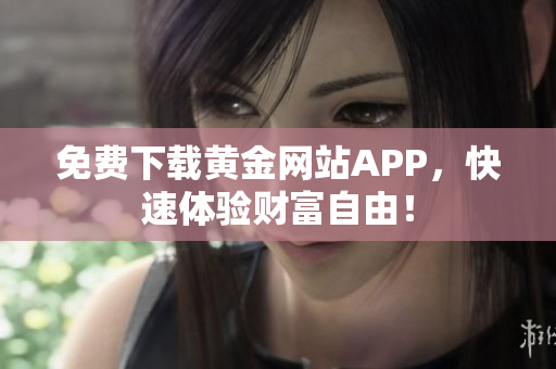 免费下载黄金网站APP，快速体验财富自由！