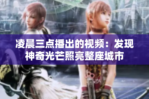 凌晨三点播出的视频：发现神奇光芒照亮整座城市