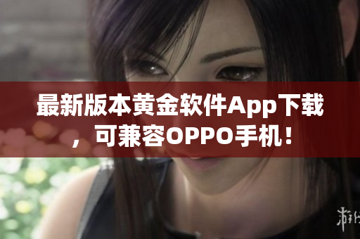 最新版本黄金软件App下载，可兼容OPPO手机！