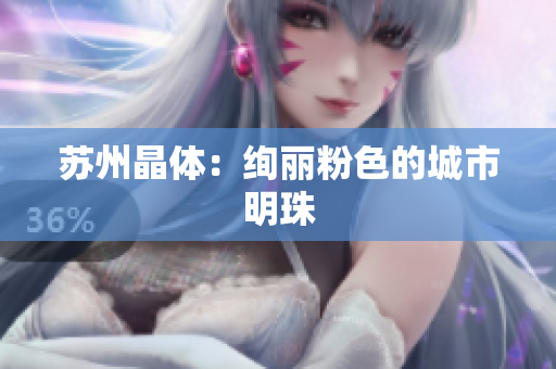 苏州晶体：绚丽粉色的城市明珠