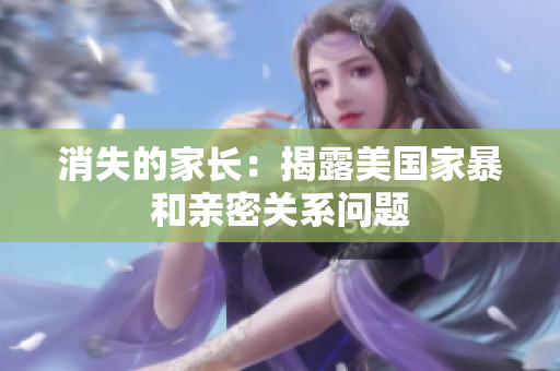消失的家长：揭露美国家暴和亲密关系问题