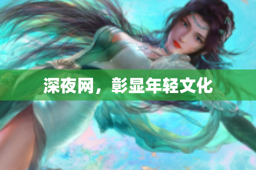 深夜网，彰显年轻文化