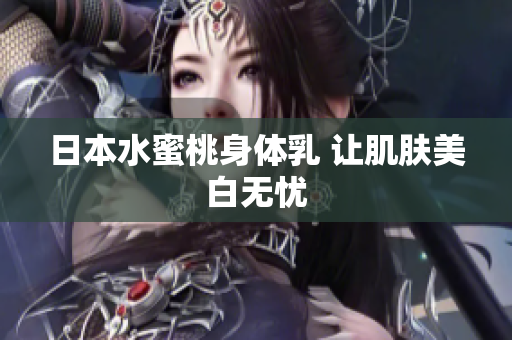 日本水蜜桃身体乳 让肌肤美白无忧