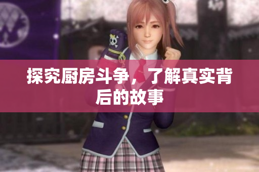 探究厨房斗争，了解真实背后的故事