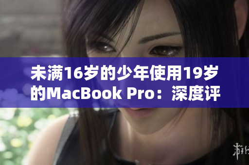 未满16岁的少年使用19岁的MacBook Pro：深度评测