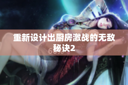 重新设计出厨房激战的无敌秘诀2
