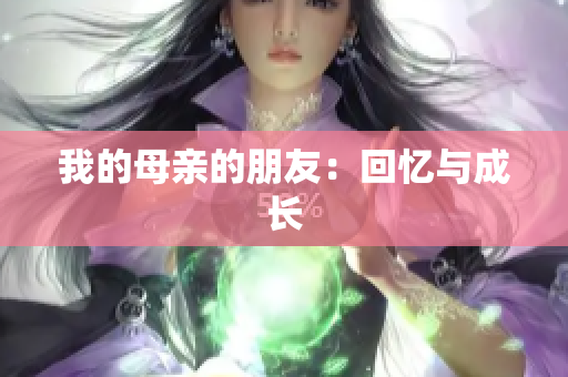 我的母亲的朋友：回忆与成长