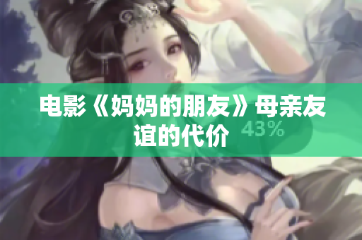 电影《妈妈的朋友》母亲友谊的代价