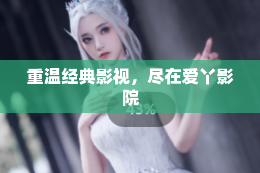 重温经典影视，尽在爱丫影院