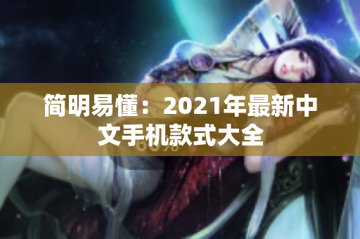 简明易懂：2021年最新中文手机款式大全