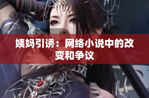 姨妈引诱：网络小说中的改变和争议