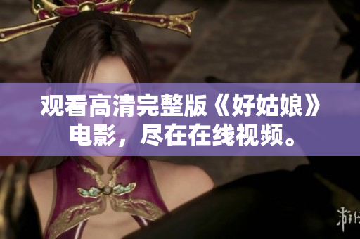 观看高清完整版《好姑娘》电影，尽在在线视频。