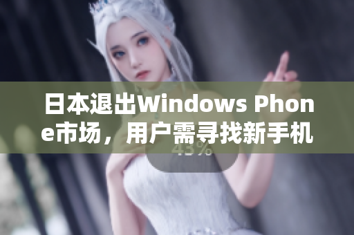 日本退出Windows Phone市场，用户需寻找新手机