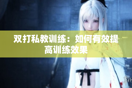 双打私教训练：如何有效提高训练效果
