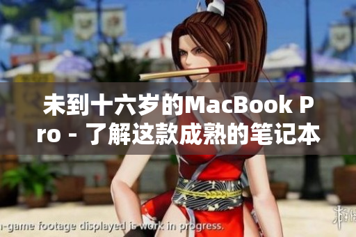 未到十六岁的MacBook Pro - 了解这款成熟的笔记本电脑