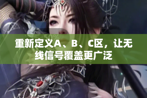重新定义A、B、C区，让无线信号覆盖更广泛