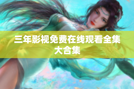 三年影视免费在线观看全集大合集