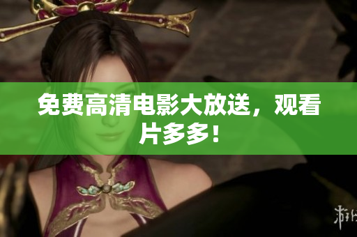 免费高清电影大放送，观看片多多！