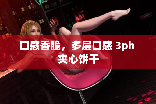口感香脆，多层口感 3ph 夹心饼干
