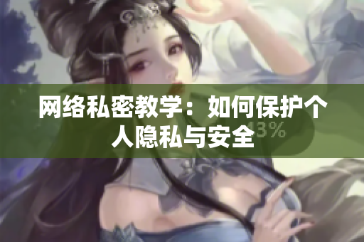 网络私密教学：如何保护个人隐私与安全