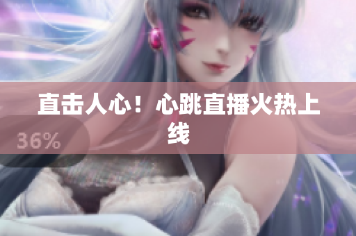 直击人心！心跳直播火热上线
