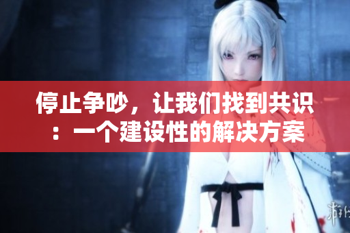 停止争吵，让我们找到共识：一个建设性的解决方案