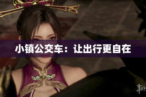 小镇公交车：让出行更自在