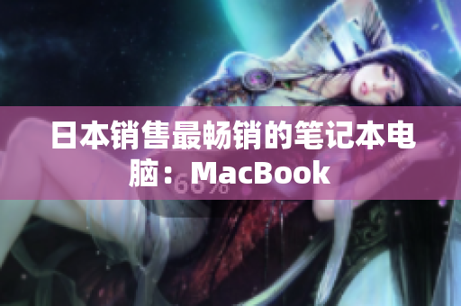 日本销售最畅销的笔记本电脑：MacBook