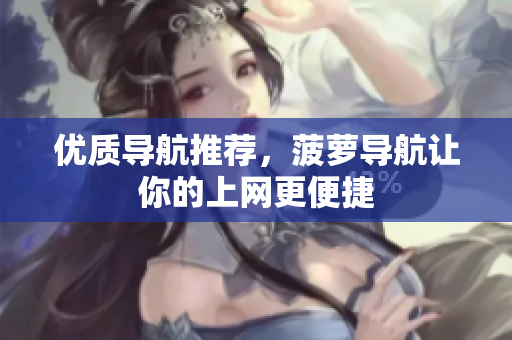 优质导航推荐，菠萝导航让你的上网更便捷