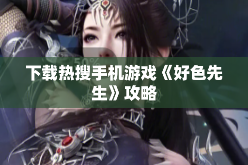 下载热搜手机游戏《好色先生》攻略