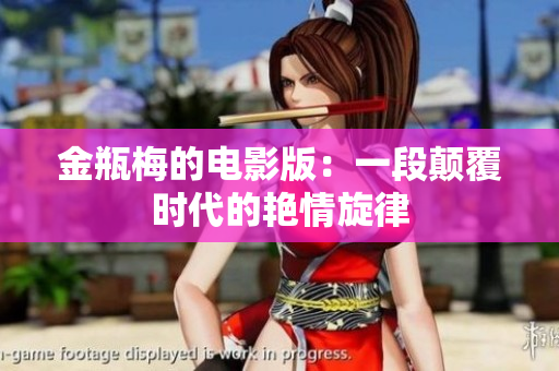 金瓶梅的电影版：一段颠覆时代的艳情旋律
