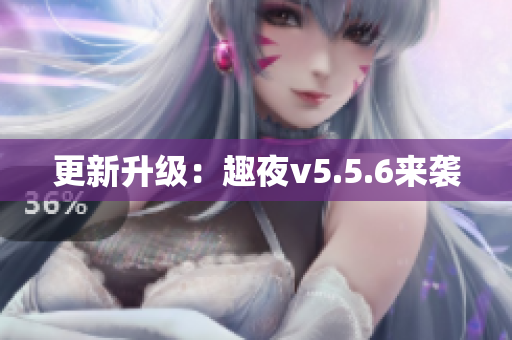 更新升级：趣夜v5.5.6来袭