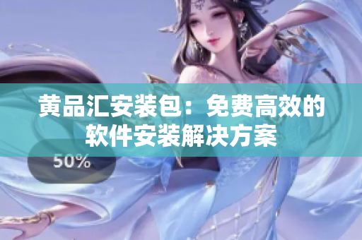 黄品汇安装包：免费高效的软件安装解决方案