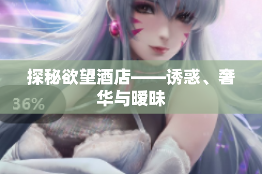 探秘欲望酒店——诱惑、奢华与暧昧