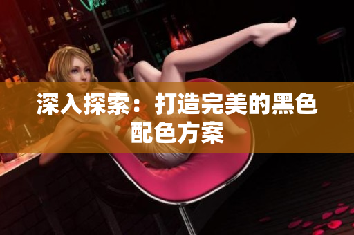 深入探索：打造完美的黑色配色方案