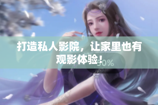 打造私人影院，让家里也有观影体验！