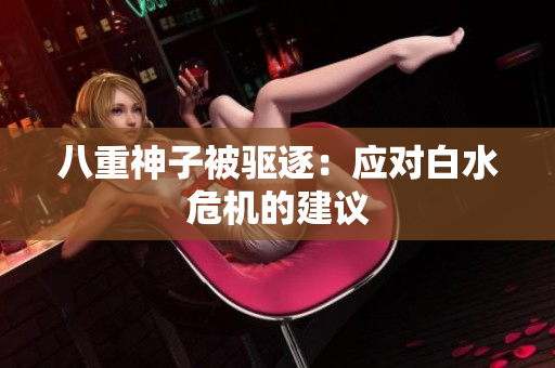 八重神子被驱逐：应对白水危机的建议