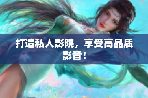 打造私人影院，享受高品质影音！