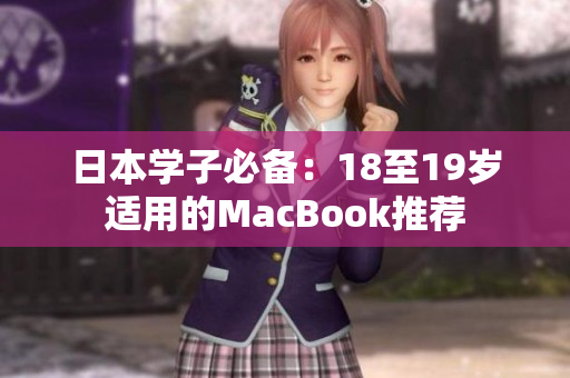 日本学子必备：18至19岁适用的MacBook推荐