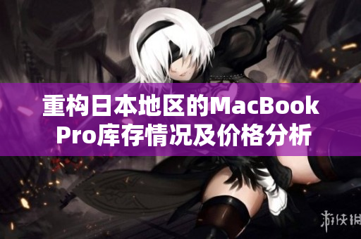 重构日本地区的MacBook Pro库存情况及价格分析