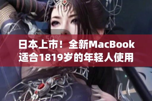 日本上市！全新MacBook适合1819岁的年轻人使用)