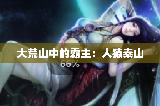 大荒山中的霸主：人猿泰山
