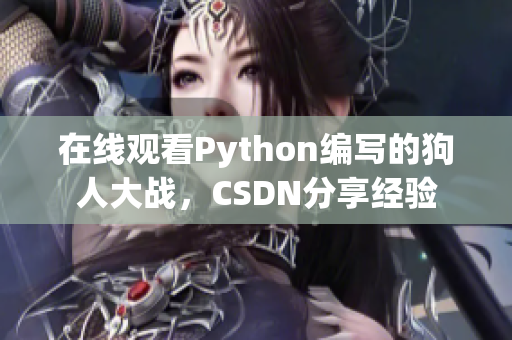 在线观看Python编写的狗人大战，CSDN分享经验
