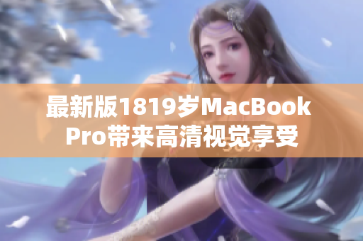 最新版1819岁MacBook Pro带来高清视觉享受