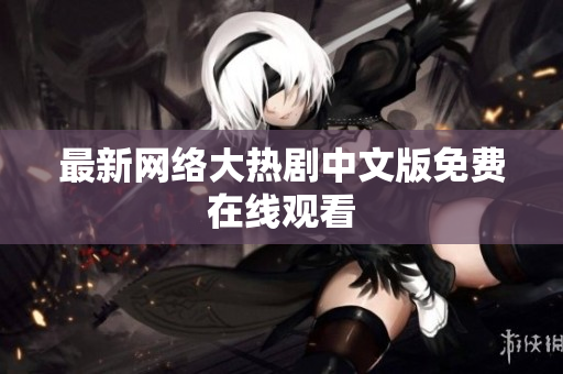 最新网络大热剧中文版免费在线观看
