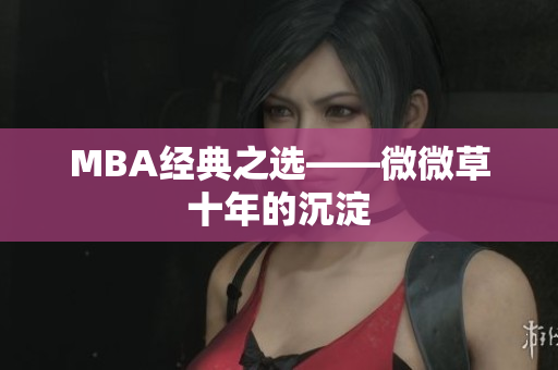 MBA经典之选——微微草十年的沉淀
