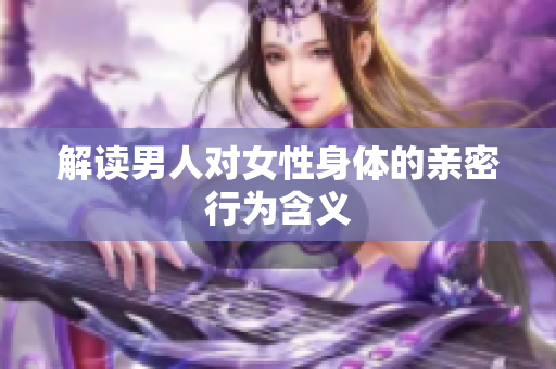 解读男人对女性身体的亲密行为含义