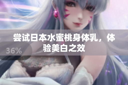 尝试日本水蜜桃身体乳，体验美白之效